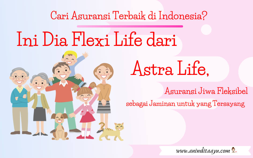 Cari Asuransi Terbaik di Indonesia? Ini Dia Flexi Life dari Astra Life, Asuransi Jiwa Fleksibel sebagai Jaminan untuk yang Tersayang