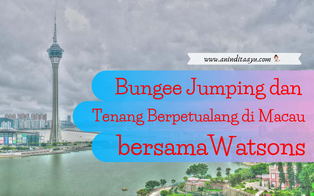 Bungee Jumping dan Tenang Berpetualang di Macau bersama Watsons