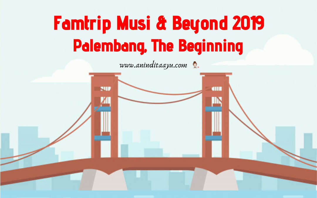 Famtrip Musi & Beyond 2019 Palembang, The Beginning