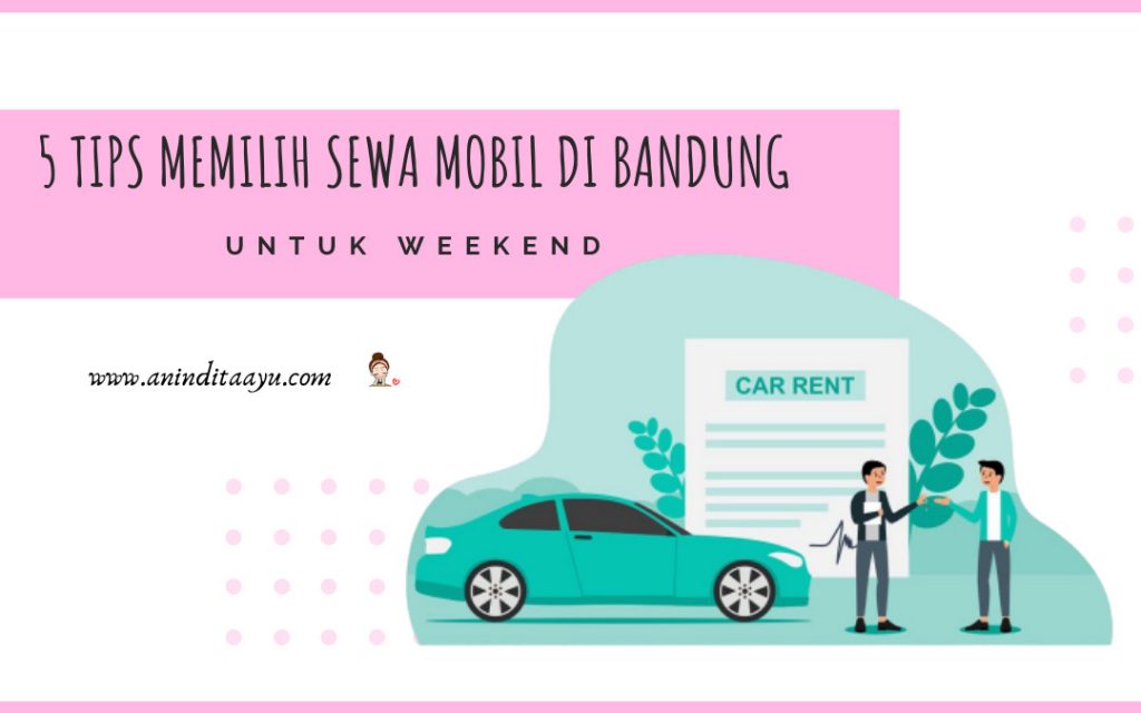 Sewa Mobil di Bandung untuk Weekend, Ini Dia 5 Tips Mencari Tempatnya!