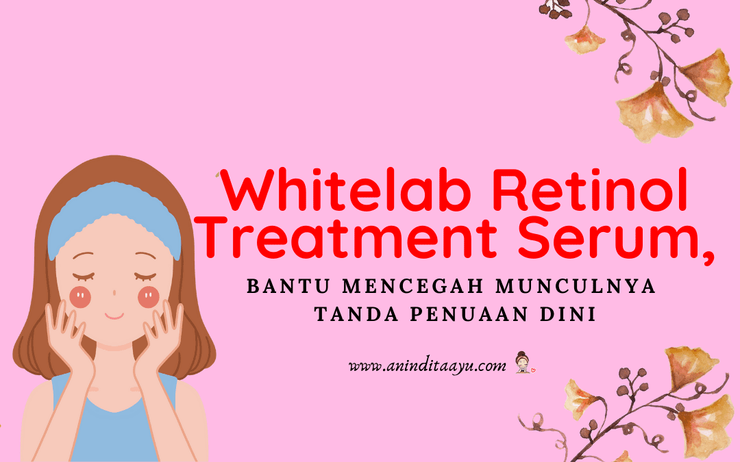 Whitelab Retinol Treatment Serum, Bantu Mencegah Munculnya Tanda Penuaan Dini
