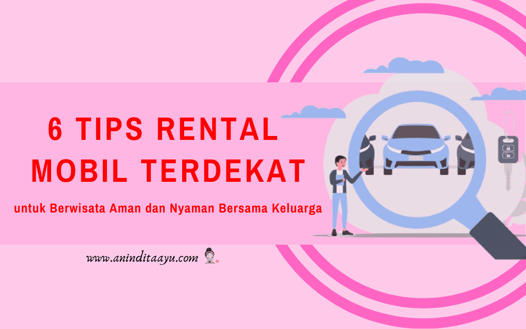 6 Tips Rental Mobil Terdekat untuk Berwisata Aman dan Nyaman Bareng Keluarga